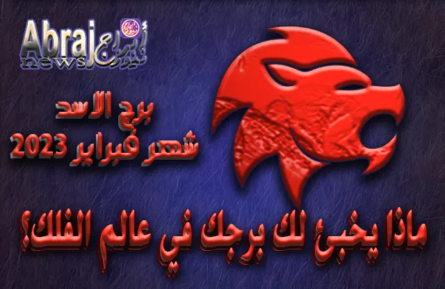 توقعات برج الاسد لشهر فبراير 2023